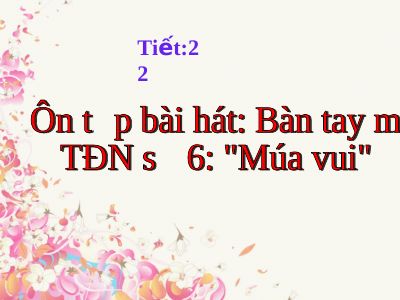 Bài giảng Âm nhạc 4 tiết 22 Ôn hát Bàn tay mẹ Tập đọc nhạc TĐN số 6
