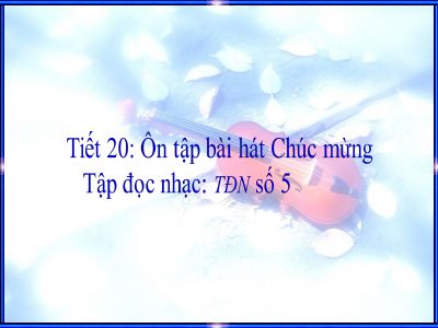 Bài giảng Âm nhạc 4 tiết 20 Ôn hát Chúc mừng Tập đọc nhạc TĐN số 5