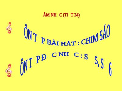 Bài giảng Âm nhạc 4 tiết 24 Ôn hát Chim sáo Ôn tập Tập đọc nhạc số 5 và 6