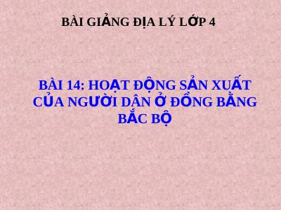 Bài giảng Địa lý 4 bài 14 Hoạt động sản xuất của người dân ở đồng bằng Bắc Bộ