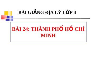 Bài giảng Địa lý 4 bài 24 Thành phố Hồ Chí Minh