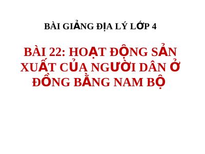 Bài giảng Địa lý 4 bài 23 Hoạt động sản xuất của người dân ở đồng bằng Nam Bộ (TT)