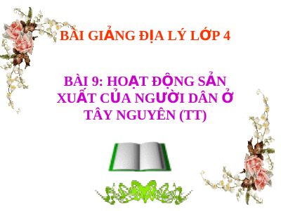 Bài giảng Địa lý 4 bài 9 Hoạt động sản xuất của người dân ở Tây Nguyên (TT)