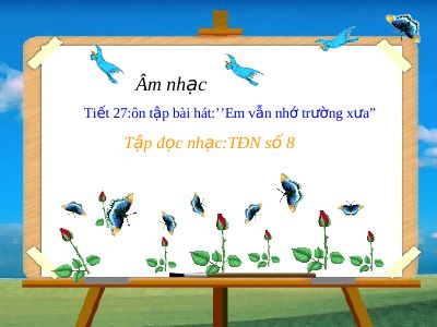 Bài giảng Âm nhạc 5 tiết 27 Ôn tập bài hát Em vẫn nhớ trường xưa