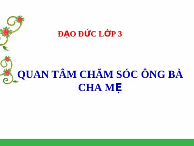 Bài giảng Đạo đức 3 bài 4 Quan tâm chăm sóc ông bà, cha mẹ, anh chị em