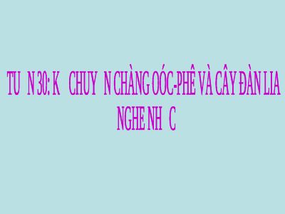 Bài giảng Âm nhạc 3 bài 30 Kể chuyện âm nhạc Chàng OócPhê và cây đàn Lia