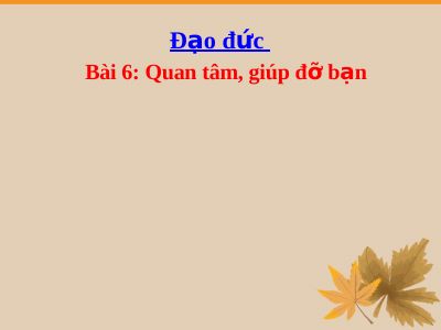 Bài giảng Đạo đức 2 bài 6 Quan tâm giúp đỡ bạn