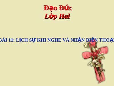 Bài giảng Đạo đức 2 bài 11 Lịch sự khi nhận và gọi điện thoại