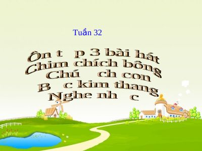 Bài giảng Âm nhạc 2 bài 32 Ôn tập hát Chim chích bông Chú ếch con Bắc kim thang
