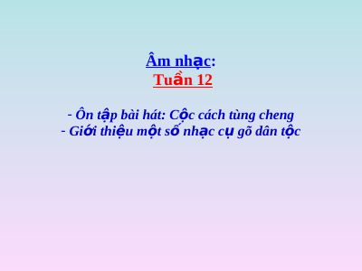 Bài giảng Âm nhạc 2 bài 12 Ôn tập hát Cộc cách tùng cheng