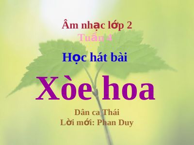 Bài giảng Âm nhạc 2 bài 4 Học hát Xòe hoa