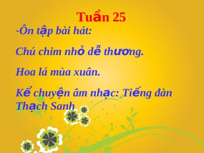 Bài giảng Âm nhạc 2 bài 25 Ôn tập hát Chú chim nhỏ dễ thương Hoa lá mùa xuân