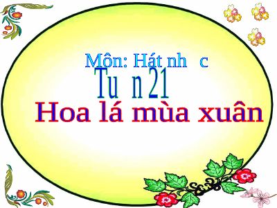 Bài giảng Âm nhạc 2 bài 21 Học hát Hoa lá mùa xuân
