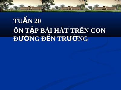 Bài giảng Âm nhạc 2 bài 20 Ôn tập hát Trên con đường đến trường