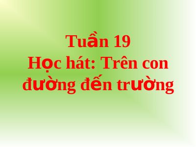 Bài giảng Âm nhạc 2 bài 19 Học hát Trên con đường đến trường