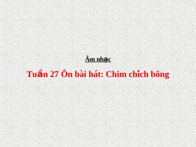 Bài giảng Âm nhạc 2 bài 27 Ôn tập hát Chim chích bông
