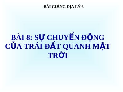Bài giảng Địa lý 6 bài 8 Sự chuyển động của Trái Đất quanh Mặt Trời