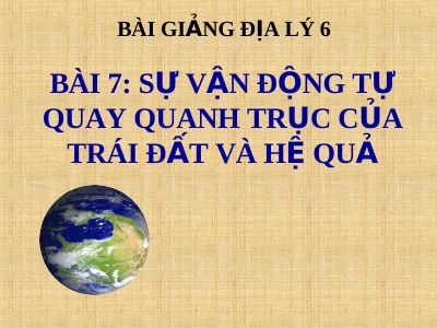 Bài giảng Địa lý 6 bài 7 Sự vận động tự quay quanh trục của Trái Đất và các hệ quả