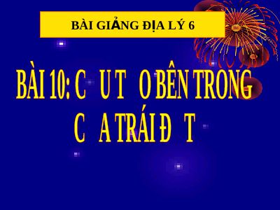 Bài giảng Địa lý 6 bài 10 Cấu tạo bên trong của Trái Đất