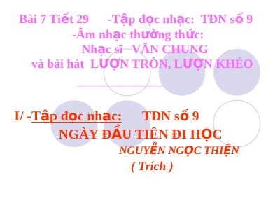Bài giảng Âm nhạc 6 bài 7 Tập đọc nhạc TĐN số 9 ANTT Nhạc sĩ Văn Chung và bài hát Lượn tròn lượn khéo