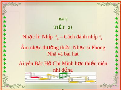 Bài giảng Âm nhạc 6 bài 5 Nhạc lí Nhịp 3-4 và cách đánh nhịp 3-4 ANTT Nhạc sĩ Phong Nhã và bài hát Ai yêu Bác Hồ Chí Minh hơn thiếu niên nhi đồng