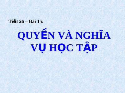 Bài giảng GDCD 6 bài 15 Quyền và nghĩa vụ học tập
