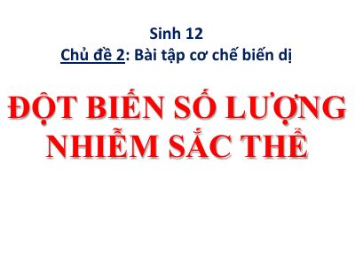 Chuyên đề Đột biến số lượng nhiễm sắc thể môn Sinh lớp 12 chi tiết đầy đủ