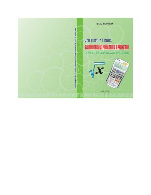 Ebook rèn luyện kỹ năng giải phương trình bất phương trình và hệ phương trình dưới sự hỗ trợ máy tính casio của thầy châu thanh hải