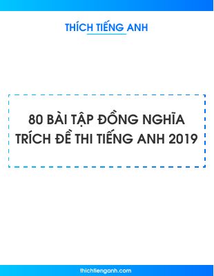 Bài tập có đáp án về từ đồng nghĩa trong đề thi đại học môn tiếng anh năm 2019