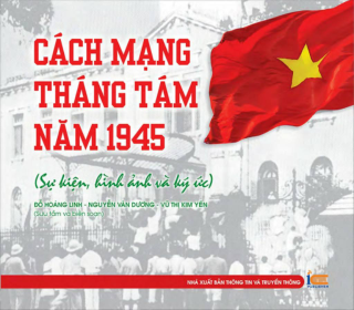 Cách mạng Tháng Tám năm 1945 – Sự kiện, hình ảnh và ký ức
