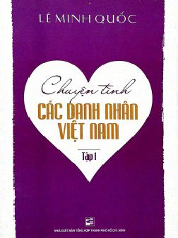 Chuyện Tình Các Danh Nhân Việt Nam - Tập 1 (Lê Minh Quốc)