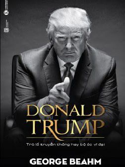 Donald Trump - Trò Lố Truyền Thông Hay Bộ Óc Vĩ Đại (George Beahm)