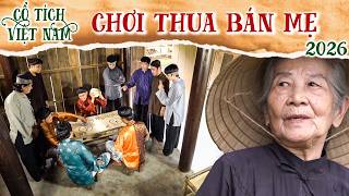 CỔ TÍCH MỚI 2026 | CHƠI THUA BÁN MẸ | CỔ TÍCH VIỆT NAM 2026 | CỔ TÍCH VIỆT NAM MỚI HAY NHẤT 2026